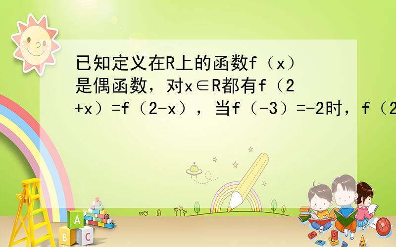 已知定义在R上的函数f（x）是偶函数，对x∈R都有f（2+x）=f（2-x），当f（-3）=-2时，f（2007）的值为