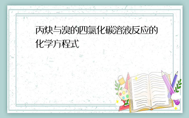 丙炔与溴的四氯化碳溶液反应的化学方程式