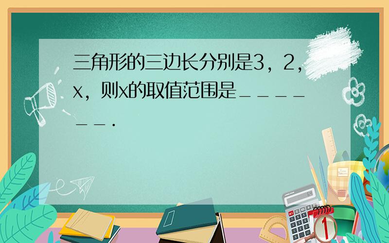 三角形的三边长分别是3，2，x，则x的取值范围是______．