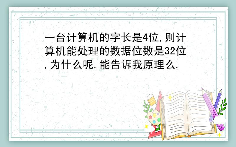 一台计算机的字长是4位,则计算机能处理的数据位数是32位,为什么呢,能告诉我原理么.