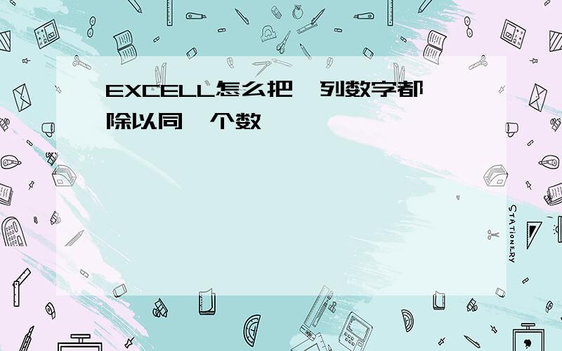 EXCELL怎么把一列数字都除以同一个数