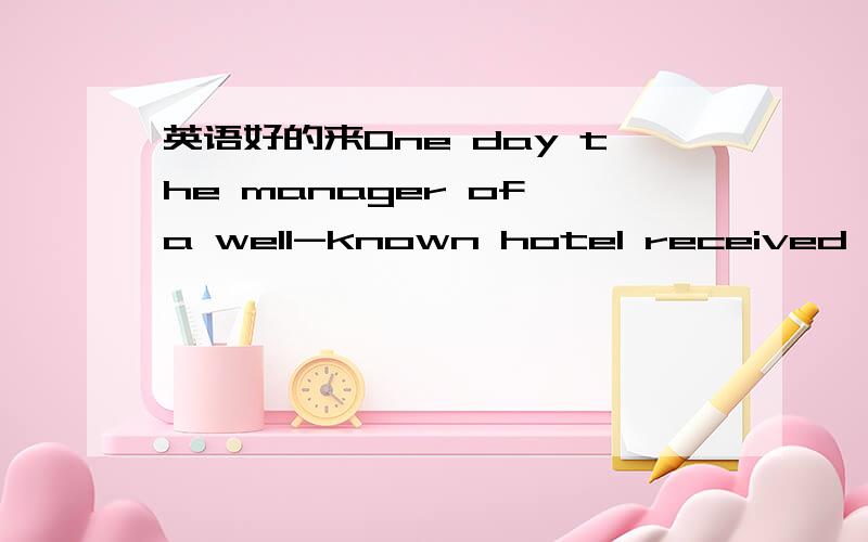 英语好的来One day the manager of a well-known hotel received a vi