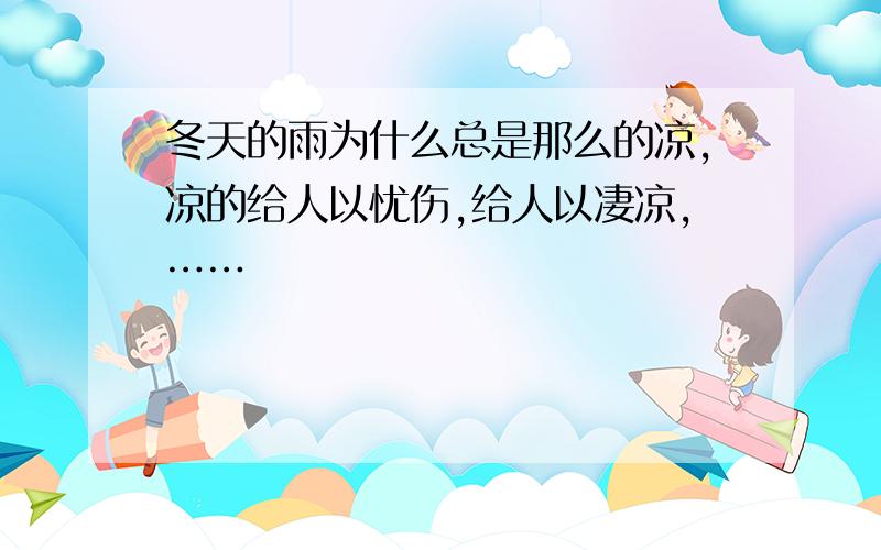 冬天的雨为什么总是那么的凉,凉的给人以忧伤,给人以凄凉,……