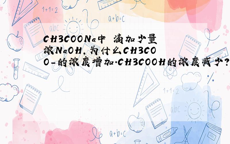 CH3COONa中 滴加少量浓NaOH,为什么CH3COO-的浓度增加.CH3COOH的浓度减少?