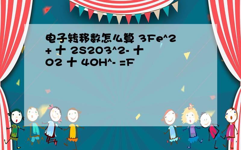 电子转移数怎么算 3Fe^2+ 十 2S2O3^2- 十02 十 40H^- =F