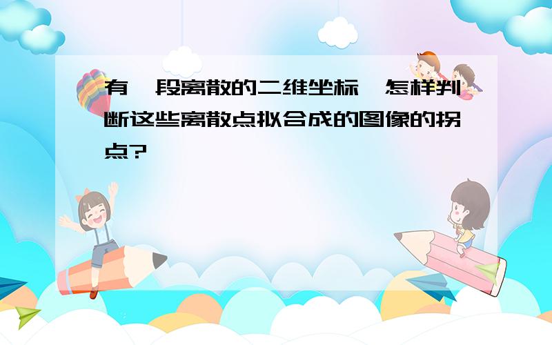 有一段离散的二维坐标,怎样判断这些离散点拟合成的图像的拐点?