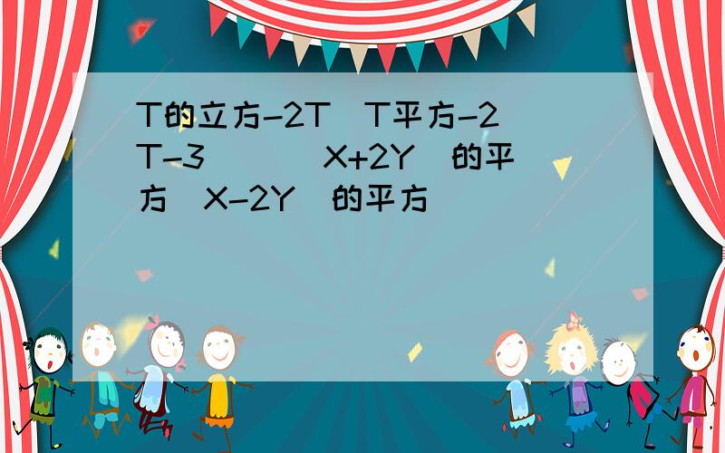 T的立方-2T[T平方-2(T-3)] (X+2Y)的平方（X-2Y）的平方