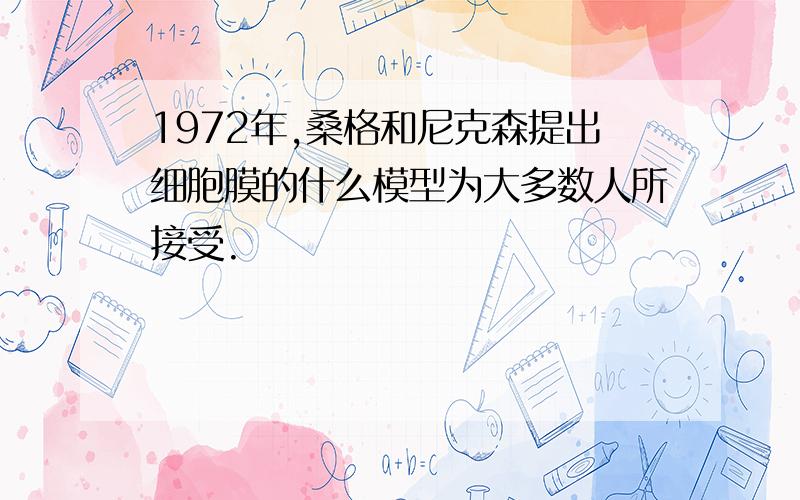 1972年,桑格和尼克森提出细胞膜的什么模型为大多数人所接受.