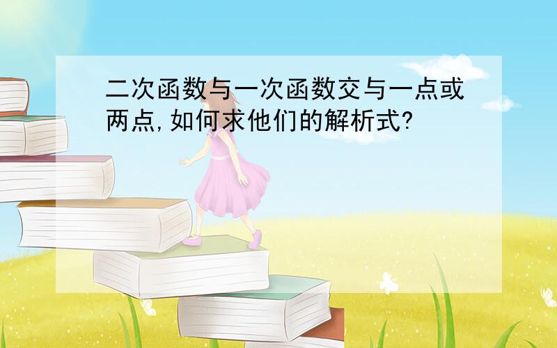 二次函数与一次函数交与一点或两点,如何求他们的解析式?