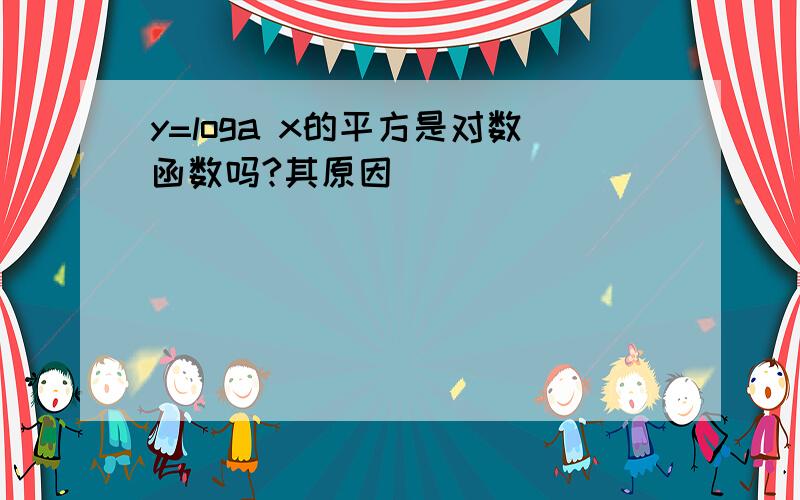 y=loga x的平方是对数函数吗?其原因