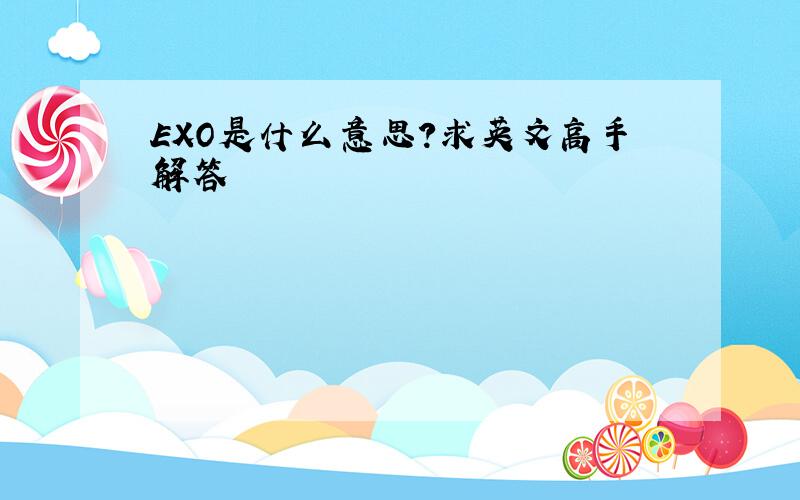 EXO是什么意思?求英文高手解答