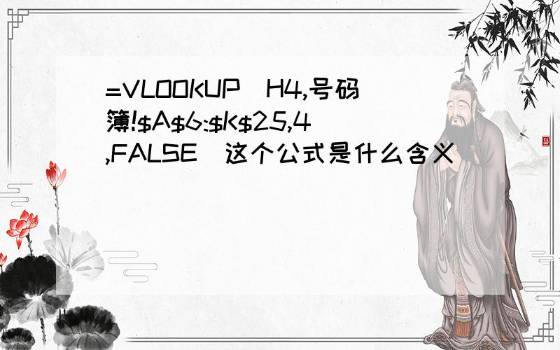 =VLOOKUP(H4,号码簿!$A$6:$K$25,4,FALSE)这个公式是什么含义