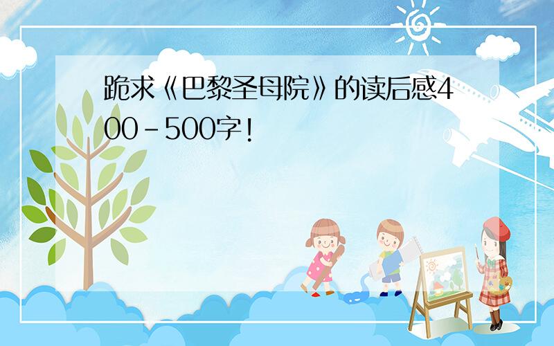 跪求《巴黎圣母院》的读后感400-500字!