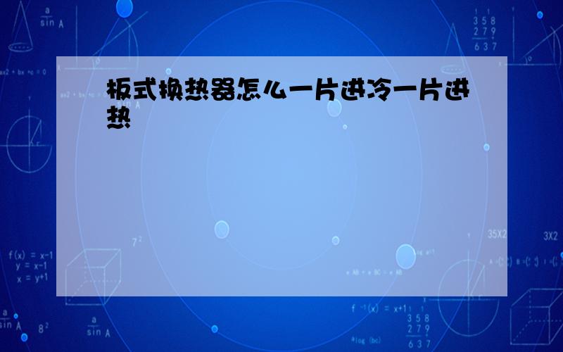 板式换热器怎么一片进冷一片进热