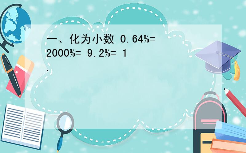 一、化为小数 0.64%= 2000%= 9.2%= 1.