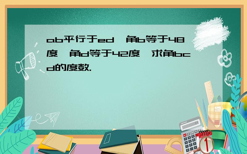 ab平行于ed,角b等于48度,角d等于42度,求角bcd的度数.