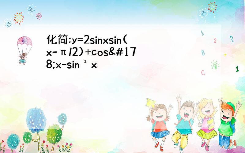 化简:y=2sinxsin(x-π/2)+cos²x-sin²x