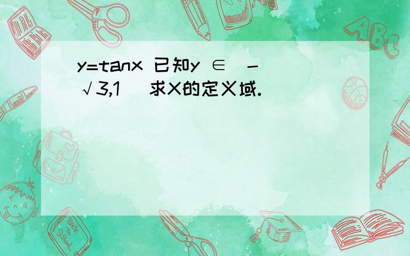 y=tanx 已知y ∈[-√3,1] 求X的定义域.