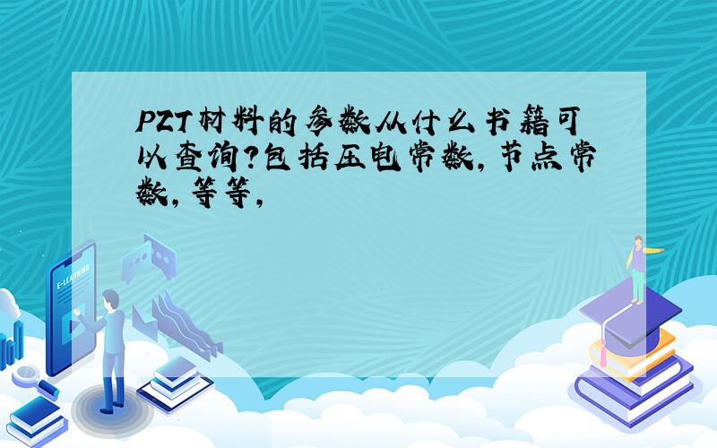 PZT材料的参数从什么书籍可以查询?包括压电常数,节点常数,等等,