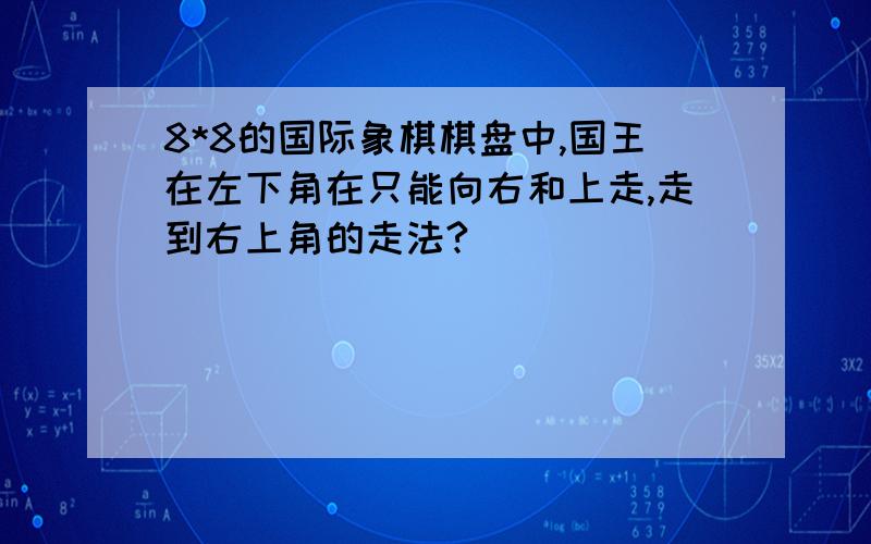 8*8的国际象棋棋盘中,国王在左下角在只能向右和上走,走到右上角的走法?