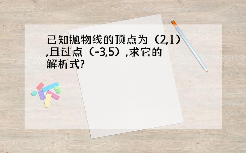 已知抛物线的顶点为（2,1）,且过点（-3,5）,求它的解析式?