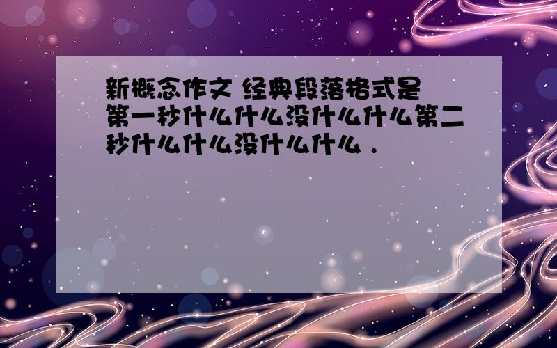 新概念作文 经典段落格式是 第一秒什么什么没什么什么第二秒什么什么没什么什么 .