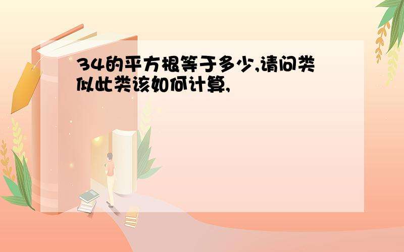 34的平方根等于多少,请问类似此类该如何计算,