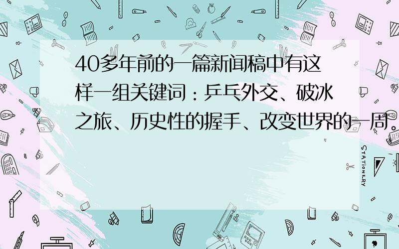 40多年前的一篇新闻稿中有这样一组关键词：乒乓外交、破冰之旅、历史性的握手、改变世界的一周。这篇新闻稿报道的应是（　　）