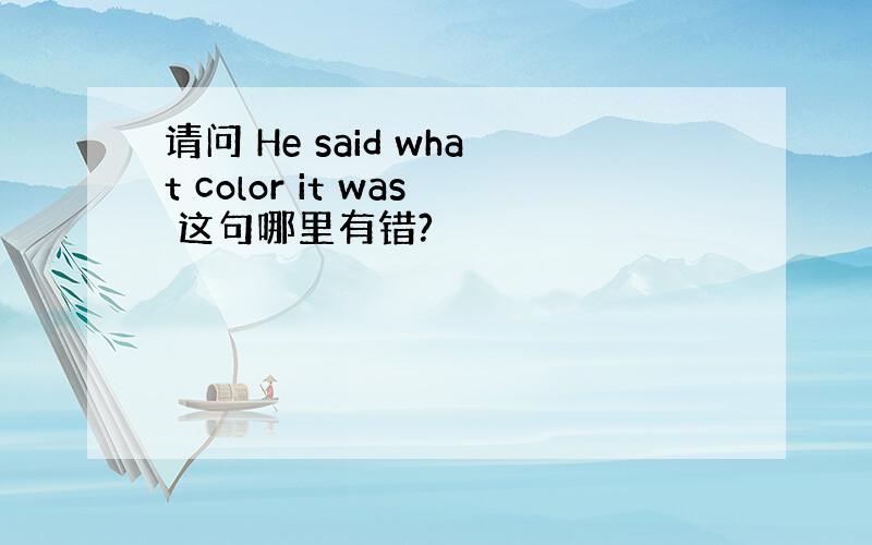 请问 He said what color it was 这句哪里有错?