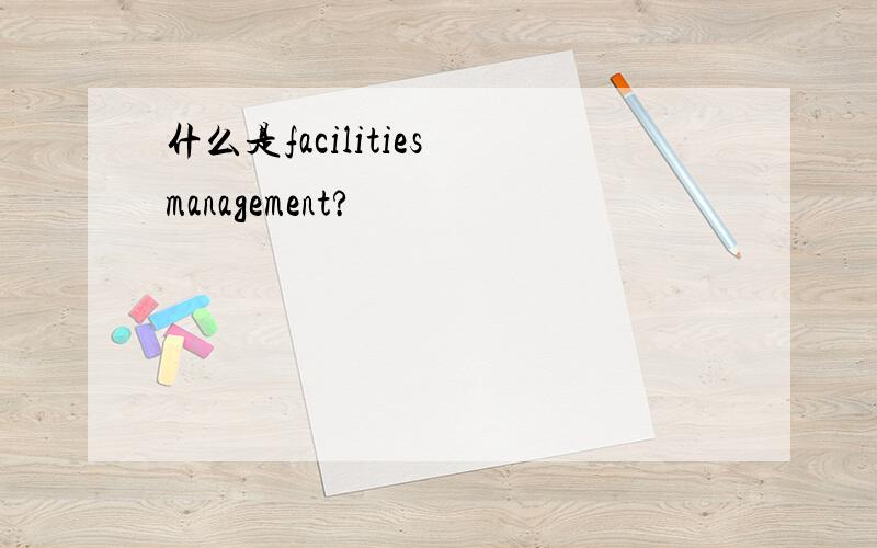 什么是facilities management?