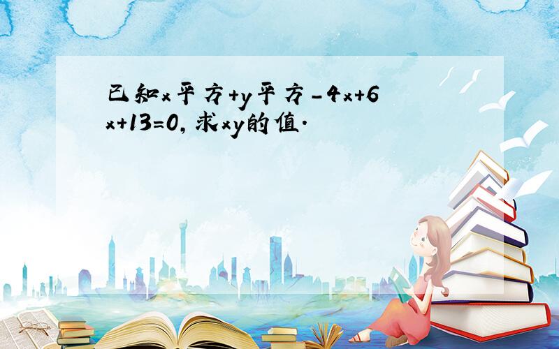 已知x平方+y平方－4x+6x+13=0,求xy的值.