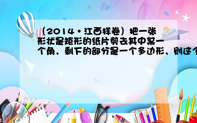 （2014•江西样卷）把一张形状是矩形的纸片剪去其中某一个角，剩下的部分是一个多边形，则这个多边形的内角和不可能是（