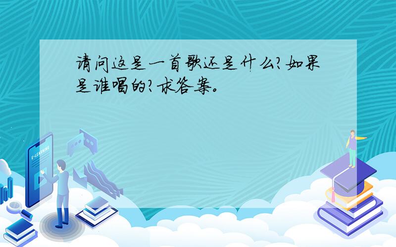 请问这是一首歌还是什么？如果是谁唱的?求答案。