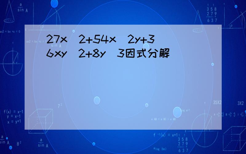 27x^2+54x^2y+36xy^2+8y^3因式分解