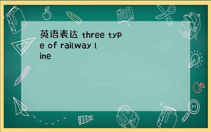 英语表达 three type of railway line