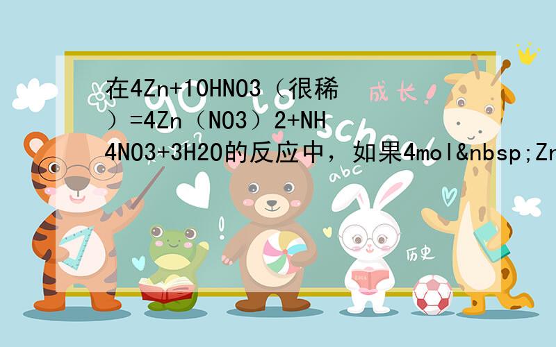 在4Zn+10HNO3（很稀）=4Zn（NO3）2+NH4NO3+3H2O的反应中，如果4mol Zn完全起反