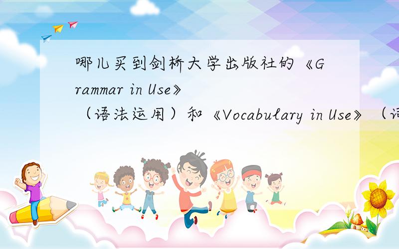 哪儿买到剑桥大学出版社的《Grammar in Use》（语法运用）和《Vocabulary in Use》（词汇运用）