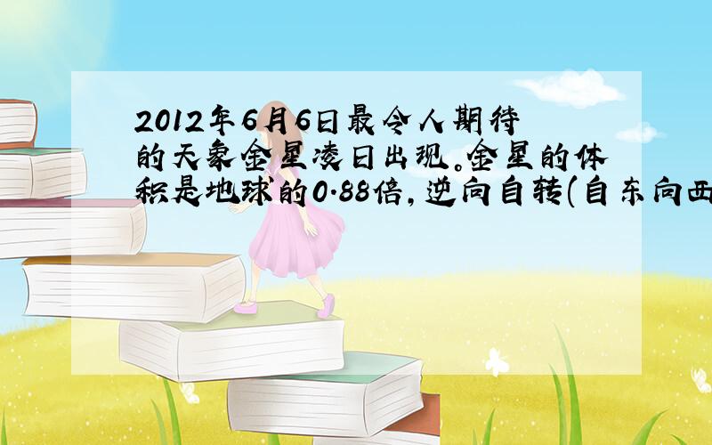 2012年6月6日最令人期待的天象金星凌日出现。金星的体积是地球的0.88倍，逆向自转(自东向西)。有时我们看到金星如一