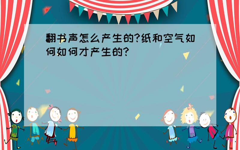 翻书声怎么产生的?纸和空气如何如何才产生的?