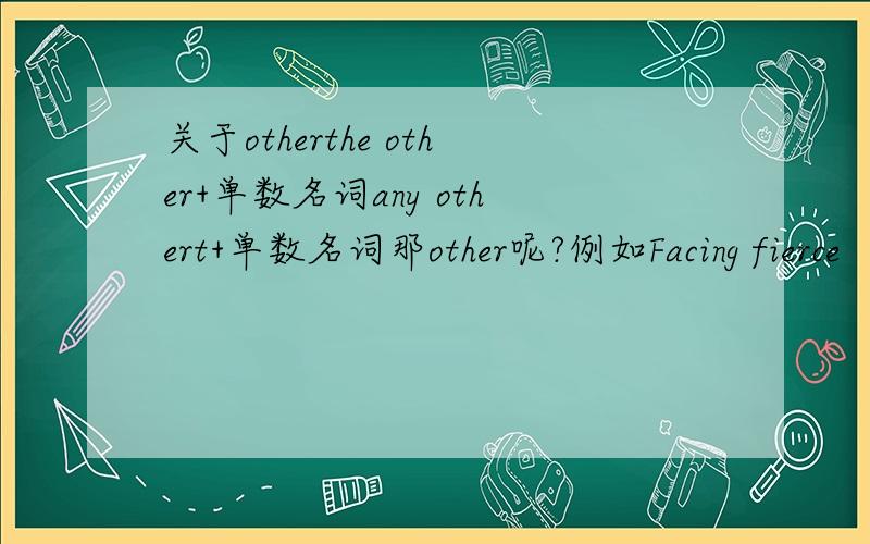 关于otherthe other+单数名词any othert+单数名词那other呢?例如Facing fierce