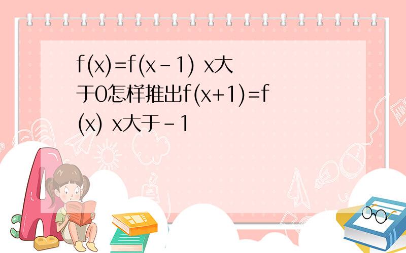 f(x)=f(x-1) x大于0怎样推出f(x+1)=f(x) x大于-1