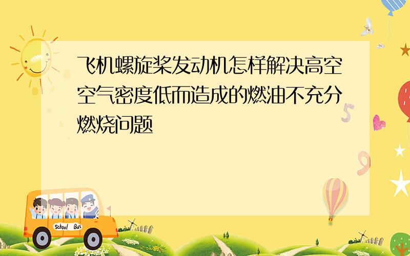 飞机螺旋桨发动机怎样解决高空空气密度低而造成的燃油不充分燃烧问题