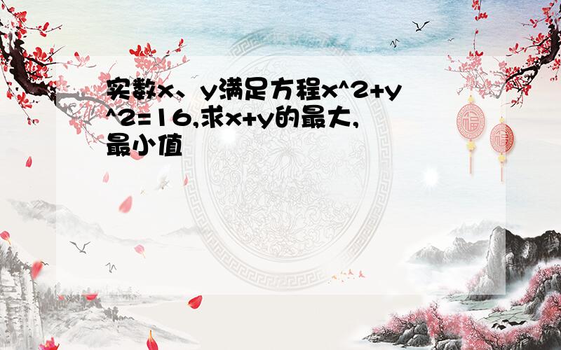 实数x、y满足方程x^2+y^2=16,求x+y的最大,最小值