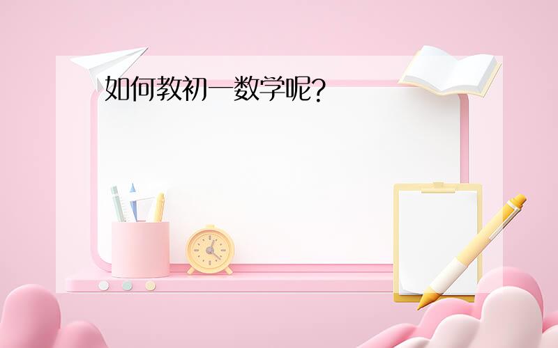 如何教初一数学呢?