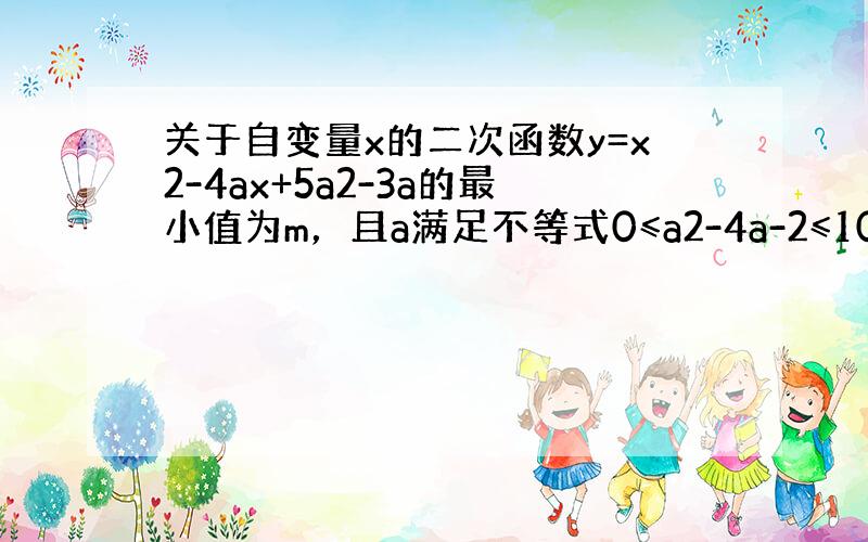 关于自变量x的二次函数y=x2-4ax+5a2-3a的最小值为m，且a满足不等式0≤a2-4a-2≤10，则m的最大值是