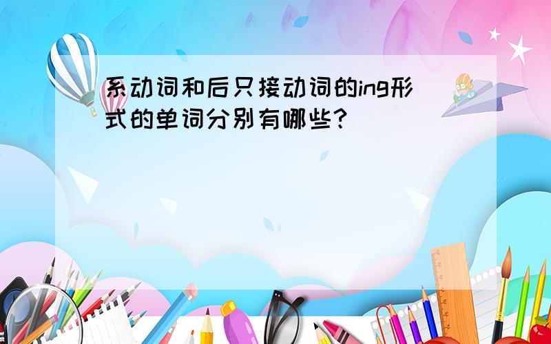 系动词和后只接动词的ing形式的单词分别有哪些?