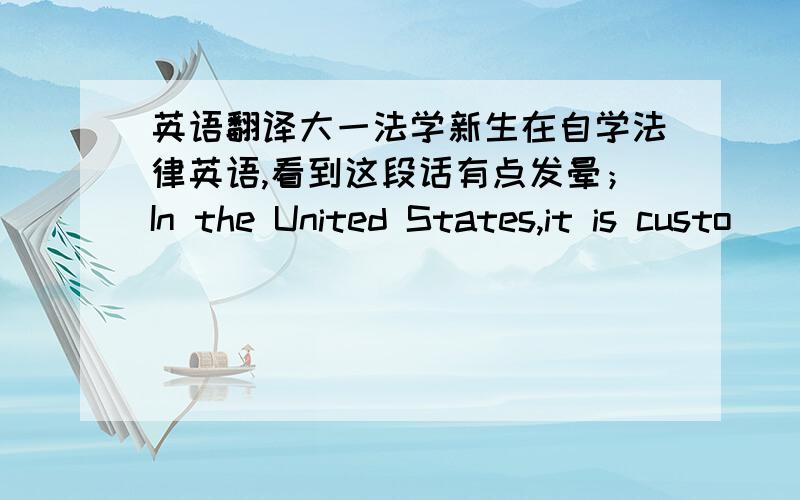 英语翻译大一法学新生在自学法律英语,看到这段话有点发晕；In the United States,it is custo