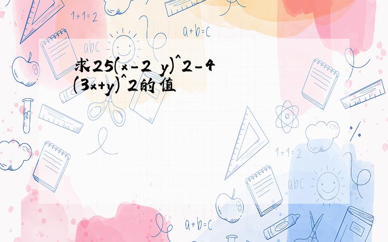 求25(x-2 y)^2-4(3x+y)^2的值