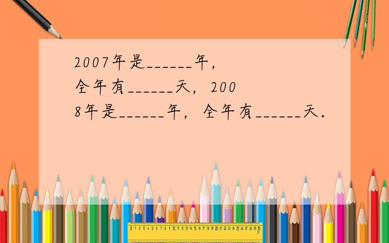 2007年是______年，全年有______天，2008年是______年，全年有______天．