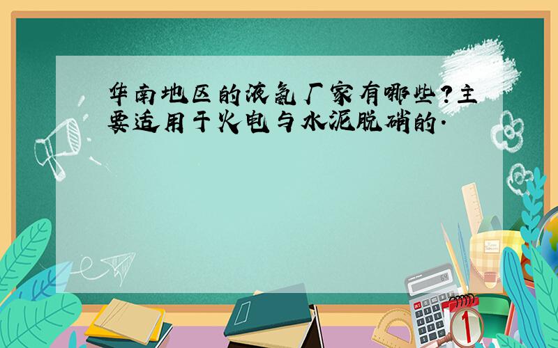 华南地区的液氨厂家有哪些?主要适用于火电与水泥脱硝的.